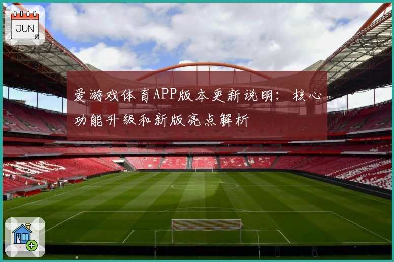 爱游戏体育APP版本更新说明：核心功能升级和新版亮点解析