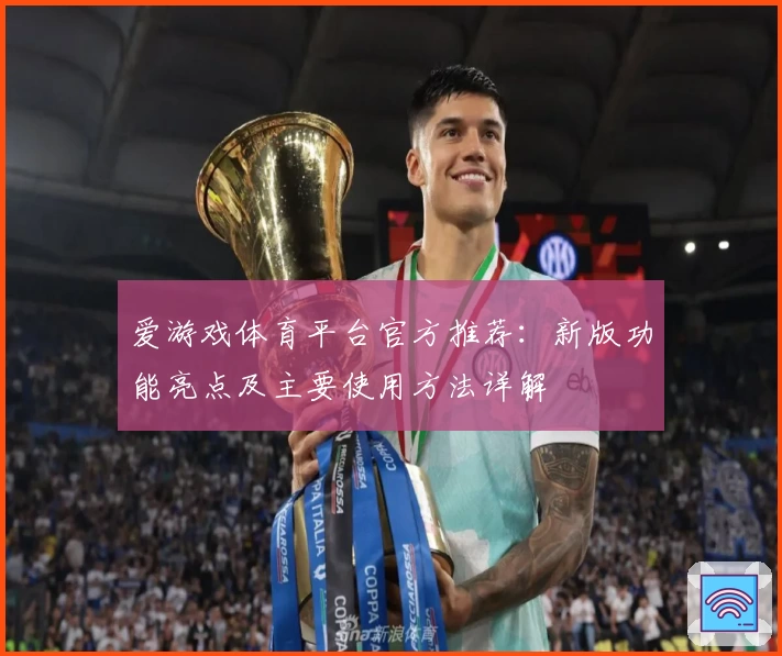 爱游戏体育平台官方推荐：新版功能亮点及主要使用方法详解