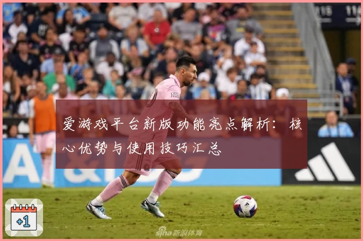 爱游戏平台新版功能亮点解析：核心优势与使用技巧汇总
