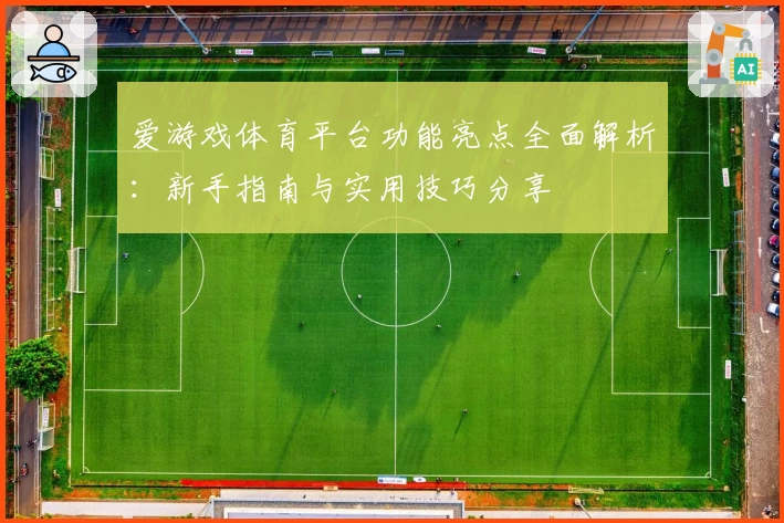 爱游戏体育平台功能亮点全面解析：新手指南与实用技巧分享